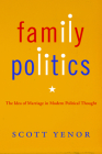 Family Politics: The Idea of Marriage in Modern Political Thought Cover Image