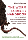 The Worm Farmer's Handbook: Mid- To Large-Scale Vermicomposting for Farms, Businesses, Municipalities, Schools, and Institutions Cover Image