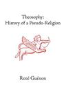 Theosophy: History of a Pseudo-Religion (Collected Works of Rene Guenon) By Rene Guenon, James Richard Wetmore (Editor), Alvin Moore (Translator) Cover Image