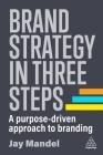 Brand Strategy in Three Steps: A Purpose-Driven Approach to Branding By Jay Mandel Cover Image