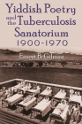 Yiddish Poetry and the Tuberculosis Sanatorium: 1900-1970 (Judaic Traditions in Literature) By Ernest B. Gilman Cover Image