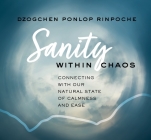 Sanity Within Chaos: Connecting with Our Natural State of Calmness and Ease By Dzogchen Ponlop Rinpoche Cover Image