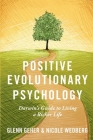 Positive Evolutionary Psychology: Darwin's Guide to Living a Richer Life By Glenn Geher, Nicole Wedberg Cover Image