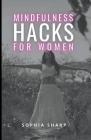 Mindfulness Hacks for Women: Finding Peace and Presence in a Busy World Cover Image