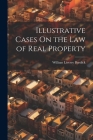 Illustrative Cases On the Law of Real Property By William Livesey Burdick Cover Image