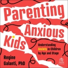 Parenting Anxious Kids: Understanding Anxiety in Children by Age and Stage By Regine Galanti, Carolyn Jania (Read by) Cover Image