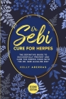 Dr. Sebi Cure for Herpes: The Definitive Guide to Successfully Prevent and Cure the Herpes Virus with the Dr Sebi Alkaline Diet (2nd Edition) Cover Image