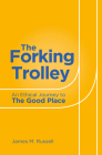 The Forking Trolley: An Ethical Journey to The Good Place By James M. Russell Cover Image