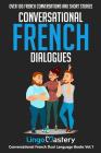 Conversational French Dialogues: Over 100 French Conversations and Short Stories By Lingo Mastery Cover Image