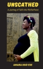 Unscathed: A Journey of Faith into Motherhood By Amara Ugo Eze Cover Image