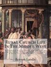 Rural Church Life In The Middle West: As Illustrated By Clay County, Iowa and Jennings County, Indiana With Comparative Data Studies of Thirty-Five Mi By Benson y. Landis Cover Image