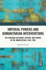 Imperial Powers and Humanitarian Interventions: The Zanzibar Sultanate, Britain, and France in the Indian Ocean, 1862-1905 (Empires in Perspective) By Raphaël Cheriau Cover Image