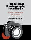 The Digital Photography Handbook: Expert Techniques for Success By V. T. Sreekumar Cover Image