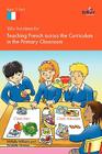 100+ Fun Ideas for Teaching French Across the Curriculum in the Primary Classroom By Michelle Williams, Nicolette Hannam Cover Image