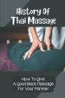 History Of Thai Massage: How To Give A Good Back Massage For Your Partner: Traditional Thai Massage Therapy Cover Image