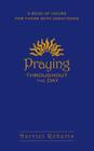 Praying Throughout the Day: A Book of Hours for Those with Addictions By Harriet Roberts Cover Image