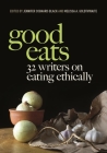 Good Eats: 32 Writers on Eating Ethically By Jennifer Cognard-Black (Editor), Melissa A. Goldthwaite (Editor) Cover Image