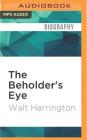 The Beholder's Eye: A Collection of America's Finest Personal Journalism By Walt Harrington, Adam Lazarre-White (Read by), Dendrie Taylor (Read by) Cover Image