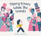 Mary Wears What She Wants By Keith Negley, Keith Negley (Illustrator) Cover Image