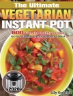 The Ultimate Vegetarian Instant Pot 2020: 600 Fast and Healthy Recipes for Your Favorite Electric Pressure Cooker By Lilly Goderich Cover Image