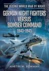 German Night Fighters Versus Bomber Command 1943-1945 (Second World War by Night) By Martin W. Bowman Cover Image