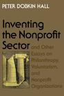 Inventing the Nonprofit Sector: And Other Essays on Philanthropy, Voluntarism, and Nonprofit Organizations By Peter Dobkin Hall Cover Image