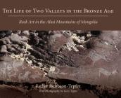 The Life of Two Valleys in the Bronze Age: Rock Art in the Altai Mountains of Mongolia By Esther Jacobson-Tepfer Cover Image