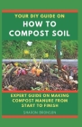 Your DIY Guide on How To Compost Soil: Expert Guide on making compost manure from start to finish! Cover Image