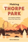 Making Thorpe Park: The Complete Unofficial Story of the Theme Park By Chris Atkinson Cover Image