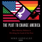 The Plot to Change America Lib/E: How Identity Politics Is Dividing the Land of the Free Cover Image