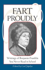 Fart Proudly: Writings of Benjamin Franklin You Never Read in School Cover Image