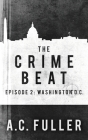 The Crime Beat: Washington, D.C. By A. C. Fuller Cover Image