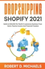 Dropshipping Shopify 2021 Build An $35,000 Per Month E-commerce Business From Home, Passive Income And Financial Freedom By Robert D. Michaels Cover Image