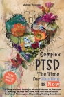 Complex PTSD - The Time for Healing is Now: A Comprehensive Guide for Men and Women to Overcome Anxiety, Reclaim Self-Love, and Find Inner Peace in Em Cover Image
