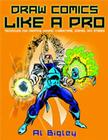 Draw Comics Like a Pro: Techniques for Creating Dynamic Characters, Scenes, and Stories By Al Bigley Cover Image