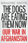 The Dogs are Eating Them Now: Our War in Afghanistan Cover Image
