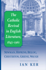 The Catholic Revival in English Literature, 1845-1961: Newman, Hopkins, Belloc, Chesterton, Greene, Waugh Cover Image