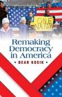 Remaking Democracy in America By Bear Kosik Cover Image