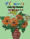 Flowers Color By Number for kids Ages 8-12: Easy Flower illustrator color by number for kids ages 8-12. Relieving and relaxing coloring pages with fun Cover Image
