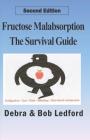 Fructose Malabsorption: The Survival Guide: 2nd Edition By Bob Ledford, Debra Ledford Cover Image