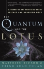 The Quantum and the Lotus: A Journey to the Frontiers Where Science and Buddhism Meet By Matthieu Ricard, Trinh Xuan Thuan Cover Image