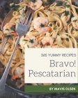 Bravo! 365 Yummy Pescatarian Recipes: Yummy Pescatarian Cookbook - Your Best Friend Forever By Mavis Olsen Cover Image