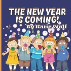 The New Year Is Coming!: Children's Picture Story Book For New Years By Katie Wolf Cover Image