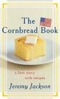 The Cornbread Book: A Love Story with Recipes By Jeremy Jackson Cover Image