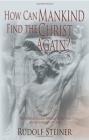 How Can Mankind Find the Christ Again?: The Threefold Shadow-Existence of Our Time and the New Light of Christ (Cw 187) Cover Image