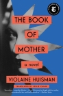 The Book of Mother: A Novel By Violaine Huisman, Leslie Camhi (Translated by) Cover Image