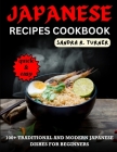 Japanese Recipes Cookbook: 100+ Traditional and Modern Japanese Dishes for Beginners By Sandra R. Turner Cover Image