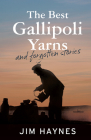 The Best Gallipoli Yarns and Forgotten Stories By Jim Haynes Cover Image