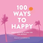 100 Ways to Happy: Simple Activities to Help You Live Joyfully By Adams Media, Catherine Ho (Read by) Cover Image