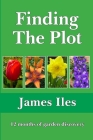 Finding The Plot: 12 months of garden discovery By James Iles Cover Image